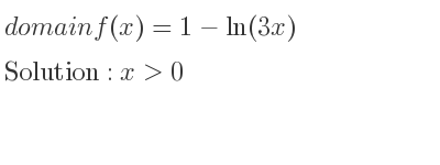 The domain of f(x)=1-ln(3x) is x>0